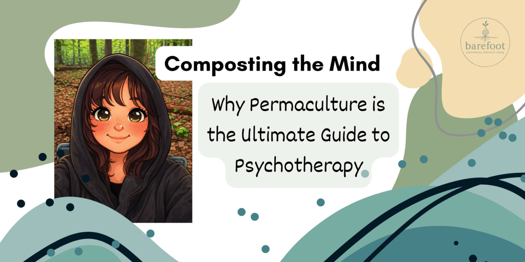 Composting the Mind: Why Permaculture is the Ultimate Guide to Psychotherapy